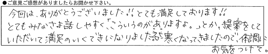 今回はありがとうございました！！とても満足しております！！とてもみなさま話しやすく「こういうのがありますすよ。」とか、提案をしていただいて満足のいくできになりました。寒くなってきましたので、体調にお気をつけて。